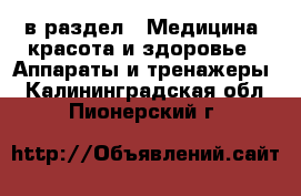  в раздел : Медицина, красота и здоровье » Аппараты и тренажеры . Калининградская обл.,Пионерский г.